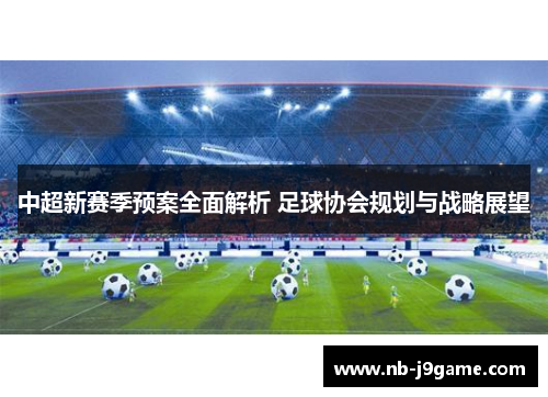 中超新赛季预案全面解析 足球协会规划与战略展望