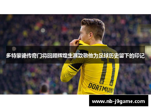 多特蒙德传奇门将回顾辉煌生涯致敬他为足球历史留下的印记