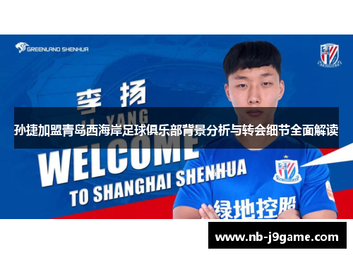 孙捷加盟青岛西海岸足球俱乐部背景分析与转会细节全面解读