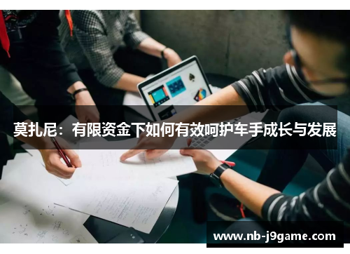 莫扎尼：有限资金下如何有效呵护车手成长与发展