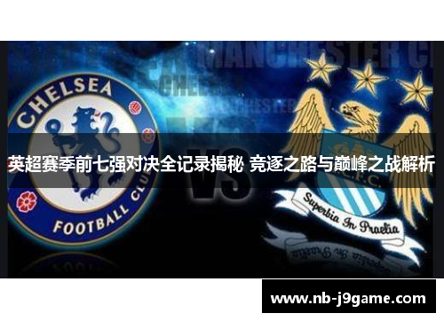 英超赛季前七强对决全记录揭秘 竞逐之路与巅峰之战解析