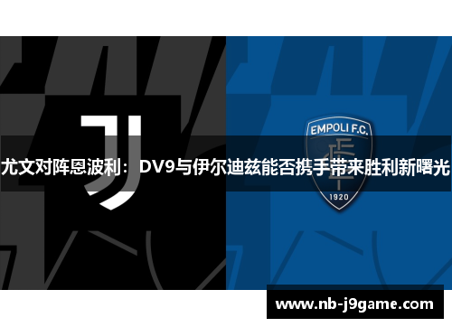 尤文对阵恩波利：DV9与伊尔迪兹能否携手带来胜利新曙光