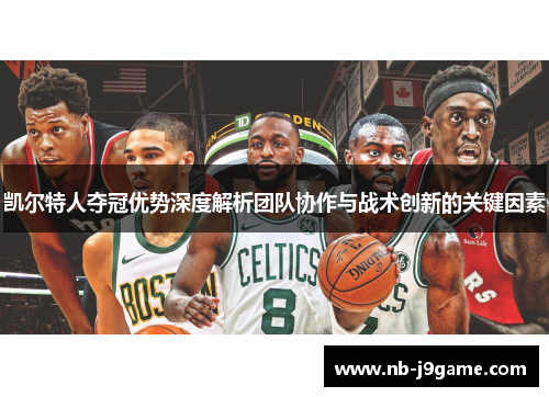 凯尔特人夺冠优势深度解析团队协作与战术创新的关键因素