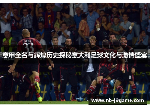 意甲全名与辉煌历史探秘意大利足球文化与激情盛宴