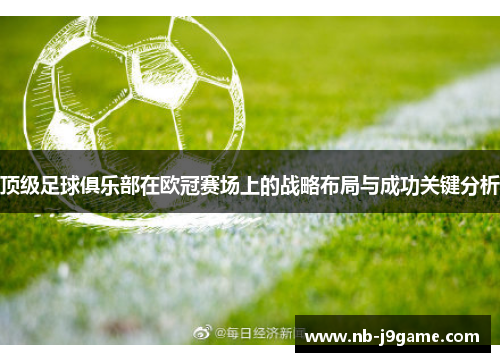 顶级足球俱乐部在欧冠赛场上的战略布局与成功关键分析