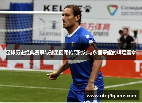 足球历史经典赛事与球星回顾传奇时刻与永恒荣耀的辉煌篇章
