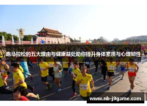 跑马拉松的五大理由与健康益处助你提升身体素质与心理韧性 跑马拉松的五大理由与健康益处助你提升身体素质与心理韧性