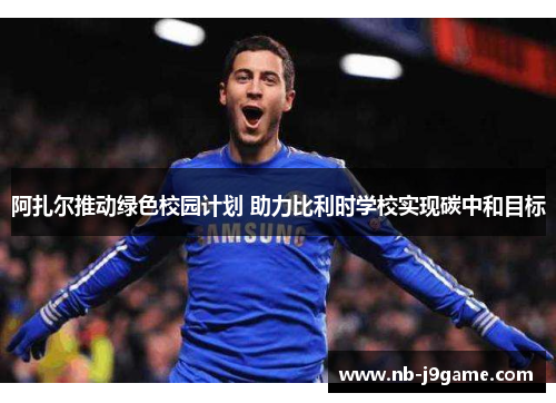 阿扎尔推动绿色校园计划 助力比利时学校实现碳中和目标