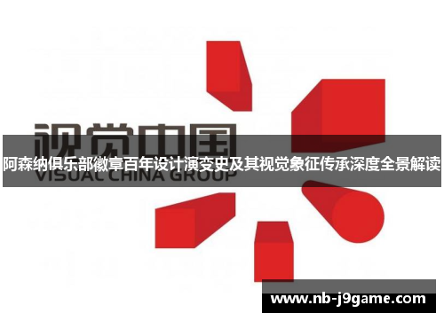 阿森纳俱乐部徽章百年设计演变史及其视觉象征传承深度全景解读