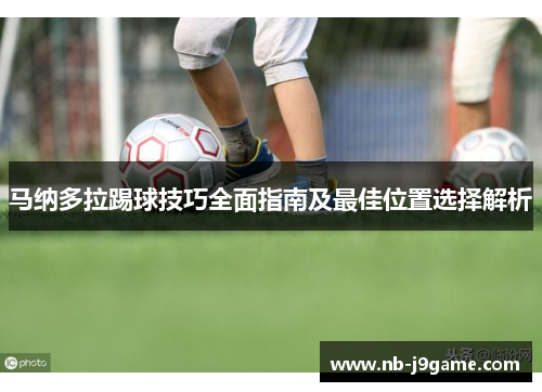 马纳多拉踢球技巧全面指南及最佳位置选择解析
