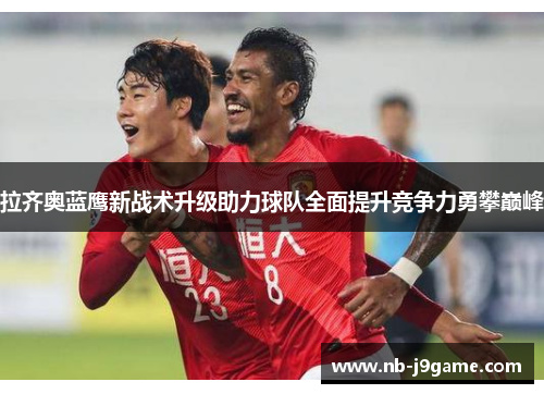 拉齐奥蓝鹰新战术升级助力球队全面提升竞争力勇攀巅峰