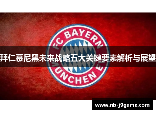 拜仁慕尼黑未来战略五大关键要素解析与展望
