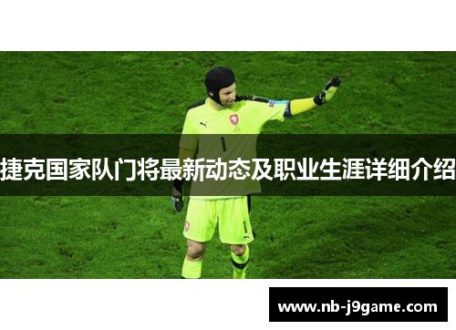 捷克国家队门将最新动态及职业生涯详细介绍