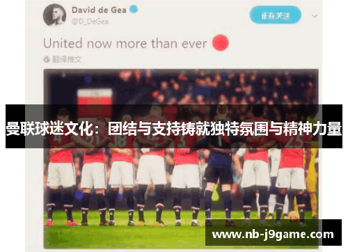 曼联球迷文化：团结与支持铸就独特氛围与精神力量