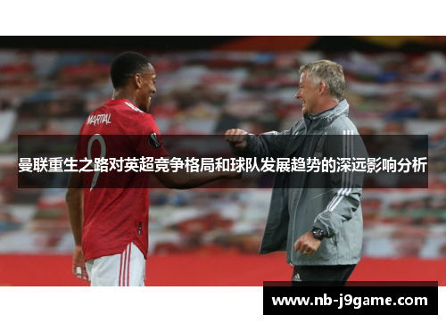 曼联重生之路对英超竞争格局和球队发展趋势的深远影响分析