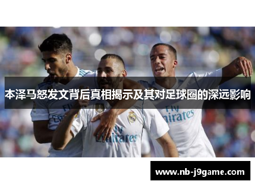 本泽马怒发文背后真相揭示及其对足球圈的深远影响