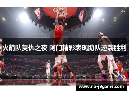 火箭队复仇之夜 阿门精彩表现助队逆袭胜利