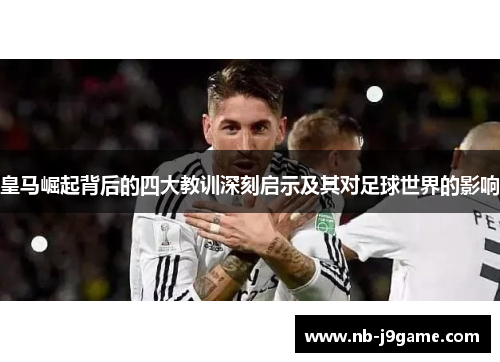 皇马崛起背后的四大教训深刻启示及其对足球世界的影响