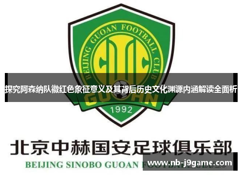 探究阿森纳队徽红色象征意义及其背后历史文化渊源内涵解读全面析